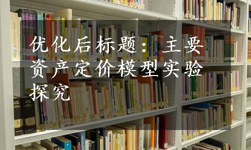 优化后标题：主要资产定价模型实验探究