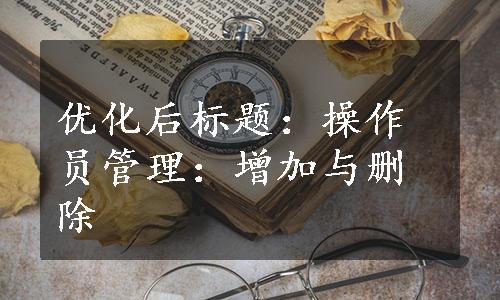 优化后标题：操作员管理：增加与删除