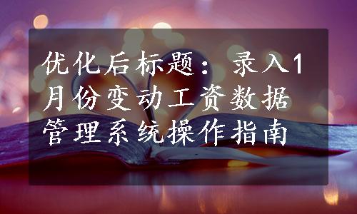 优化后标题：录入1月份变动工资数据管理系统操作指南