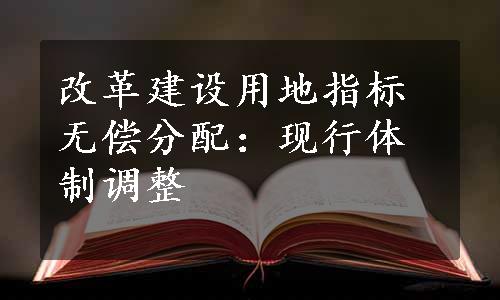 改革建设用地指标无偿分配：现行体制调整