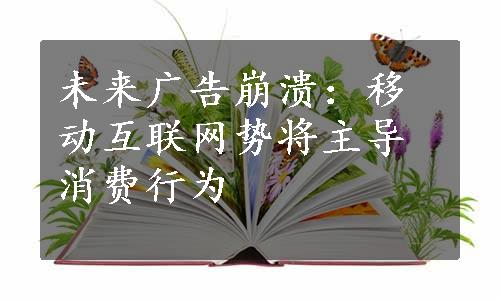 未来广告崩溃：移动互联网势将主导消费行为