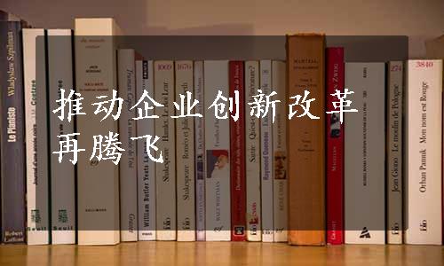 推动企业创新改革再腾飞