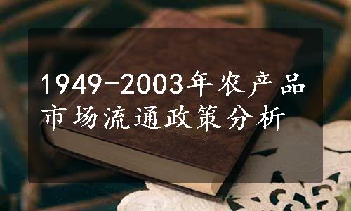 1949-2003年农产品市场流通政策分析