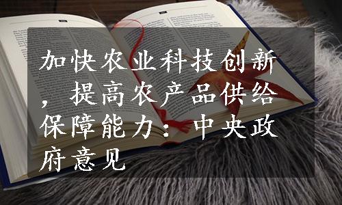 加快农业科技创新，提高农产品供给保障能力：中央政府意见