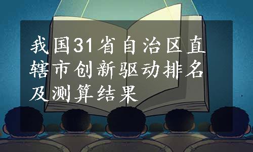 我国31省自治区直辖市创新驱动排名及测算结果