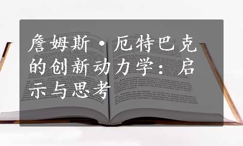 詹姆斯·厄特巴克的创新动力学：启示与思考