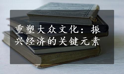 重塑大众文化：振兴经济的关键元素