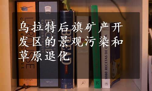 乌拉特后旗矿产开发区的景观污染和草原退化