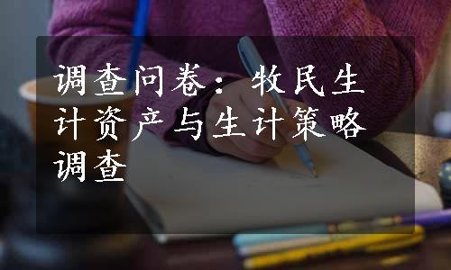 调查问卷：牧民生计资产与生计策略调查