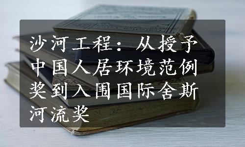 沙河工程：从授予中国人居环境范例奖到入围国际舍斯河流奖