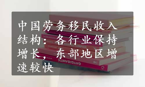 中国劳务移民收入结构：各行业保持增长，东部地区增速较快