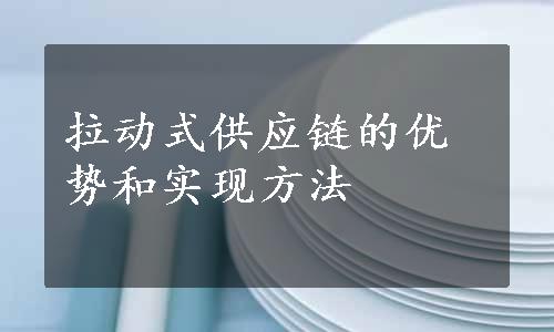 拉动式供应链的优势和实现方法