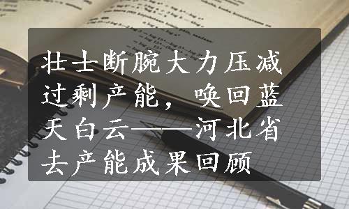 壮士断腕大力压减过剩产能，唤回蓝天白云——河北省去产能成果回顾