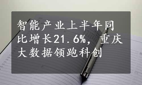 智能产业上半年同比增长21.6%，重庆大数据领跑科创