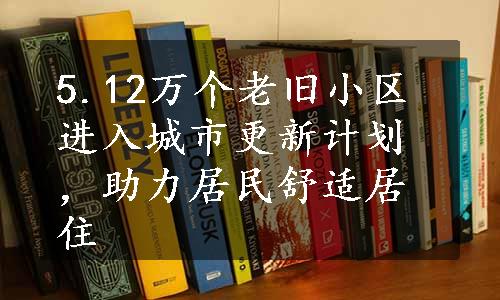 5.12万个老旧小区进入城市更新计划，助力居民舒适居住