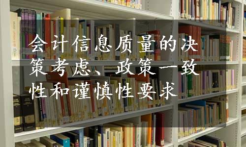 会计信息质量的决策考虑、政策一致性和谨慎性要求