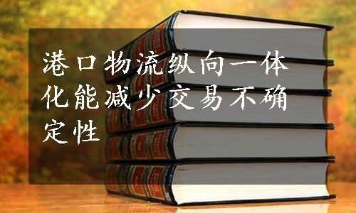 港口物流纵向一体化能减少交易不确定性