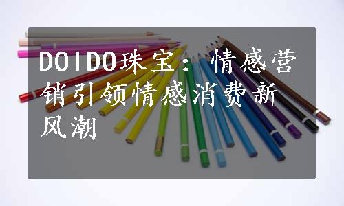 DOIDO珠宝：情感营销引领情感消费新风潮