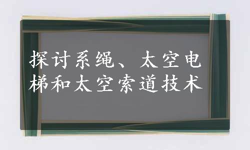 探讨系绳、太空电梯和太空索道技术