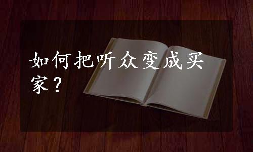 如何把听众变成买家？