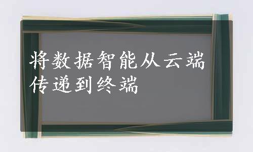 将数据智能从云端传递到终端