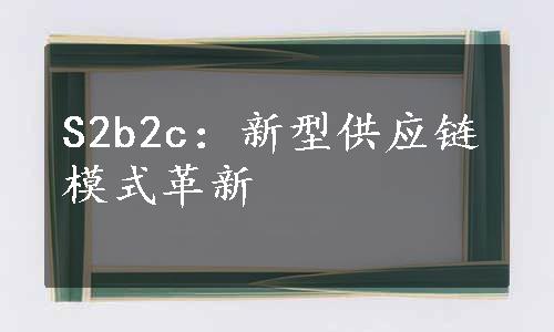 S2b2c：新型供应链模式革新