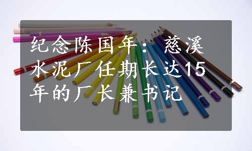 纪念陈国年：慈溪水泥厂任期长达15年的厂长兼书记