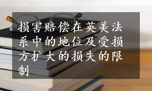 损害赔偿在英美法系中的地位及受损方扩大的损失的限制