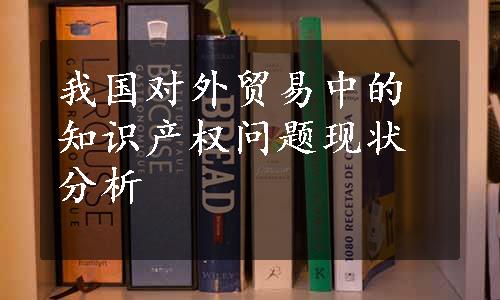 我国对外贸易中的知识产权问题现状分析