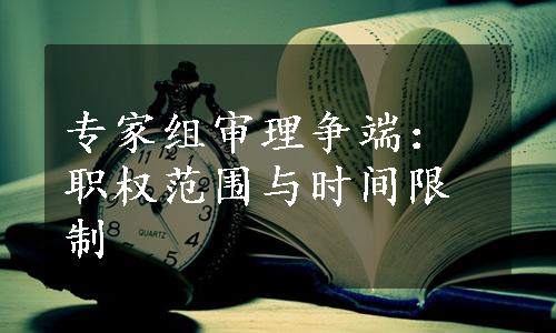 专家组审理争端：职权范围与时间限制