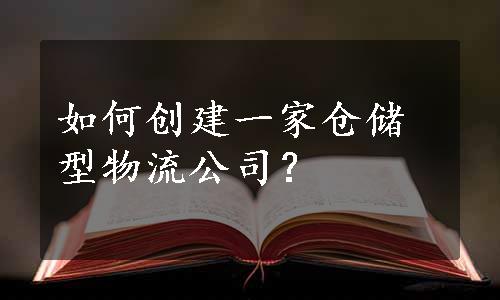 如何创建一家仓储型物流公司？