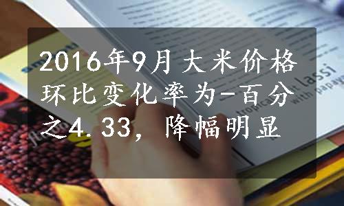 2016年9月大米价格环比变化率为-百分之4.33，降幅明显