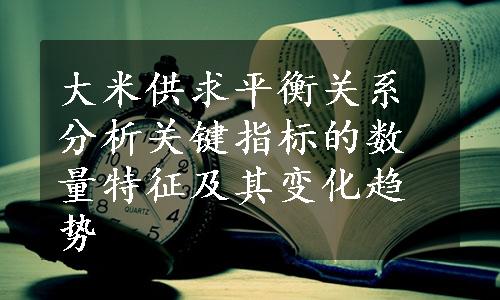 大米供求平衡关系分析关键指标的数量特征及其变化趋势