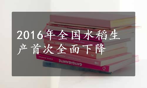 2016年全国水稻生产首次全面下降