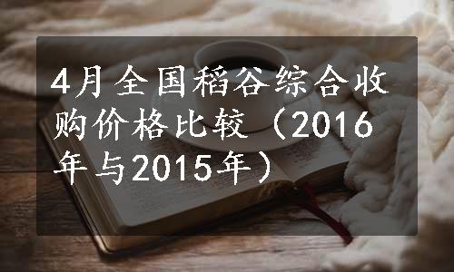 4月全国稻谷综合收购价格比较（2016年与2015年）