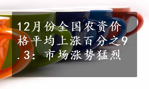 12月份全国农资价格平均上涨百分之9.3：市场涨势猛烈