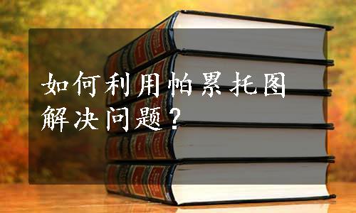 如何利用帕累托图解决问题？