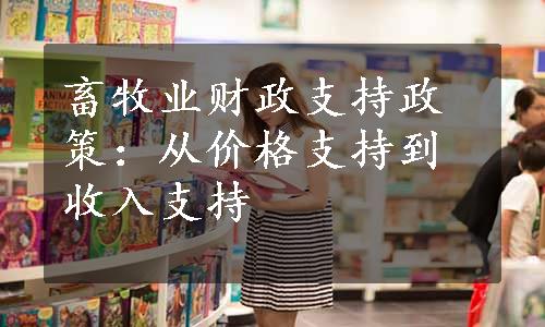 畜牧业财政支持政策：从价格支持到收入支持