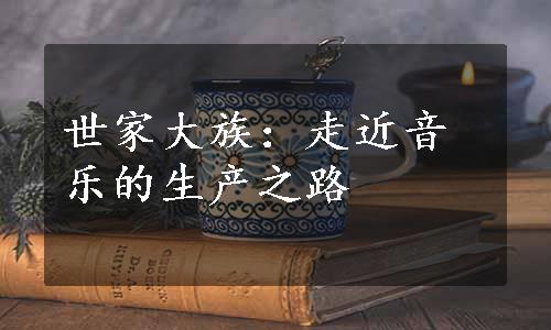 世家大族：走近音乐的生产之路