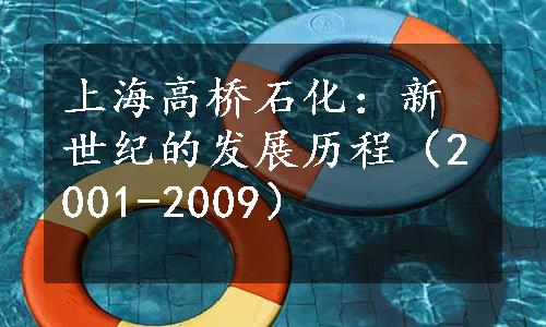 上海高桥石化：新世纪的发展历程（2001-2009）