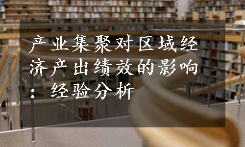 产业集聚对区域经济产出绩效的影响：经验分析