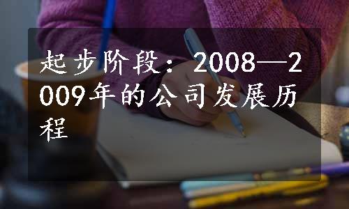 起步阶段：2008—2009年的公司发展历程