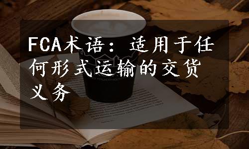 FCA术语：适用于任何形式运输的交货义务