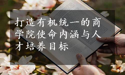 打造有机统一的商学院使命内涵与人才培养目标