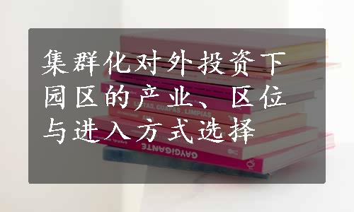 集群化对外投资下园区的产业、区位与进入方式选择