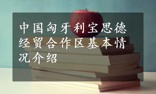 中国匈牙利宝思德经贸合作区基本情况介绍