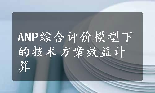 ANP综合评价模型下的技术方案效益计算