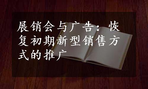 展销会与广告：恢复初期新型销售方式的推广