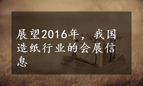 展望2016年，我国造纸行业的会展信息