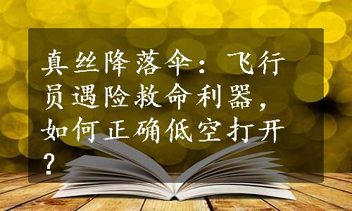 真丝降落伞：飞行员遇险救命利器，如何正确低空打开？